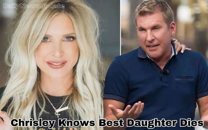 Chrisley Knows Best Daughter Dies