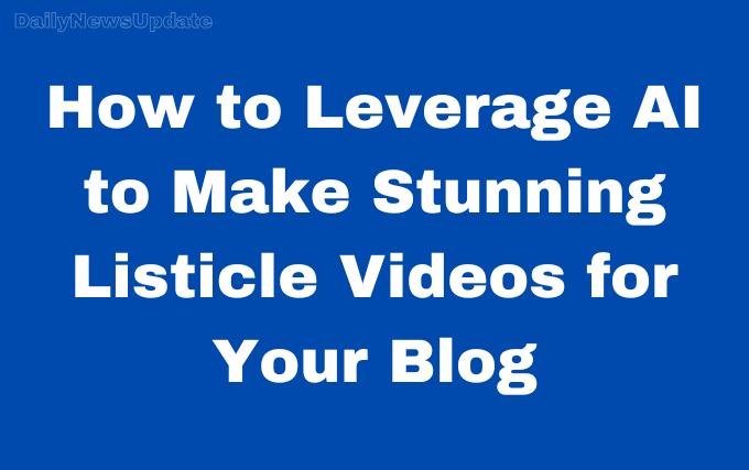 How to Leverage AI to Make Stunning Listicle Videos for Your Blog